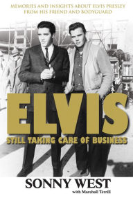 Title: Elvis: Still Taking Care of Business: Memories and Insights About Elvis Presley From His Friend and Bodyguard, Author: Sonny West