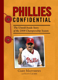 Phillies Confidential: The Untold Inside Story of the Championship 2008 Season