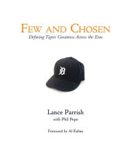 Title: Few and Chosen Tigers: Defining Tigers Greatness Across the Eras, Author: Lance Parrish