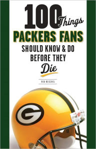 100 Things Packers Fans Should Know & Do Before They Die
