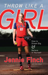 Title: Throw Like a Girl: How to Dream Big & Believe in Yourself, Author: Jennie Finch