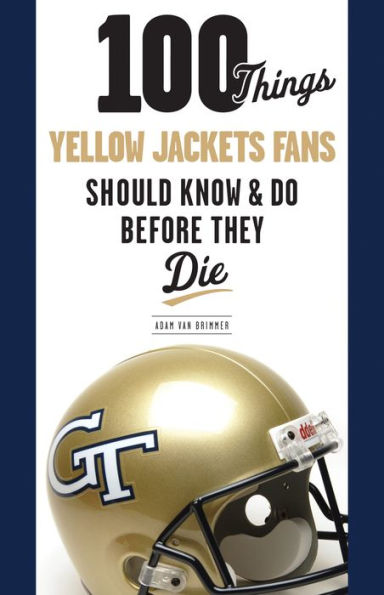 100 Things Yellow Jackets Fans Should Know & Do Before They Die By Adam ...