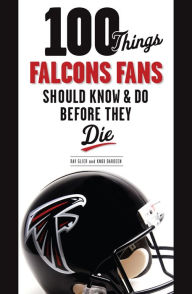 Title: 100 Things Falcons Fans Should Know & Do Before They Die, Author: Ray Glier