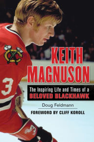 Title: Keith Magnuson: The Inspiring Life and Times of a Beloved Blackhawk, Author: Doug Feldmann