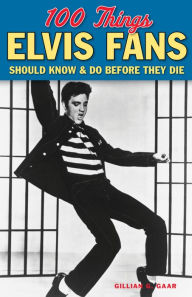 Title: 100 Things Elvis Fans Should Know & Do Before They Die, Author: Gillian G. Gaar