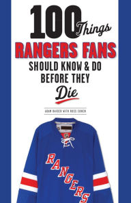 Title: 100 Things Rangers Fans Should Know & Do Before They Die, Author: Adam Raider