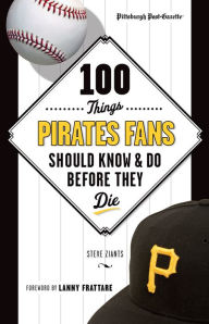 Title: 100 Things Pirates Fans Should Know & Do Before They Die, Author: Pittsburgh Post-Gazette