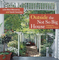 Title: Outside the Not So Big House: Creating the Landscape of Home, Author: Julie Moir Messervy