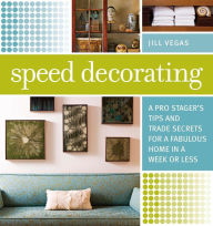 Speed Decorating: A Pro Stagers Tips and Trade Secrets for a Fabulous Home in a Week or Less