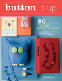 Button It Up: 80 Amazing Vintage Button Projects for Necklaces, Bracelets, Embellishments, Housewares & More
