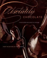 Absolutely Chocolate: Irresistible Excuses to Indulge