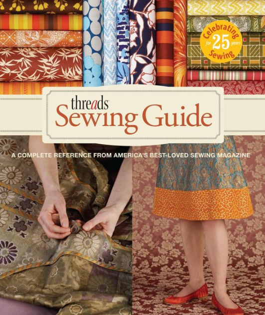 Threads Sewing Guide A Complete Reference from America's BestLoved