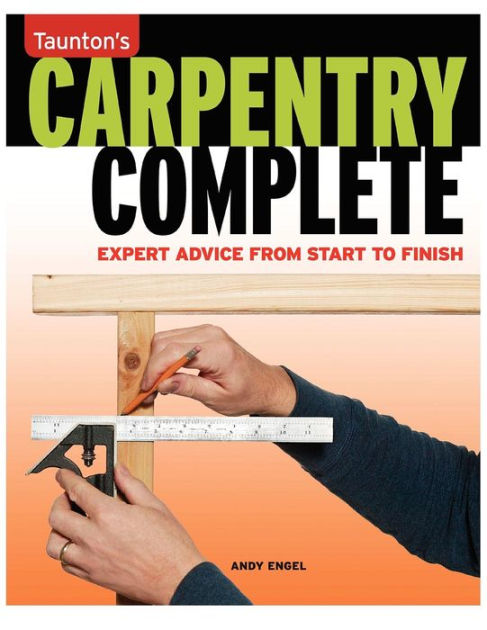 Carpentry Complete: Expert Advice From Start To Finish By Andrew Engel ...