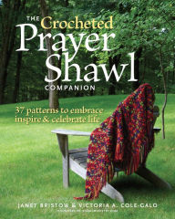 Title: The Crocheted Prayer Shawl Companion: 37 Patterns to Embrace, Inspire, and Celebrate Life, Author: Janet Bristow