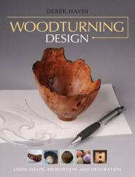 Title: Woodturning Design: Using Shape, Proportion, and Decoration, Author: Derek Hayes