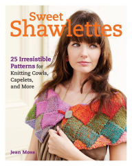 Title: Sweet Shawlettes: 25 Irresistible Patterns for Knitting Cowls, Capelets, and More, Author: Jean Moss