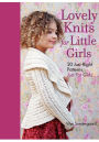 Lovely Knits for Little Girls: 20 Just-Right Patterns, Just for Girls