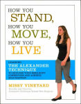 Alternative view 1 of How You Stand, How You Move, How You Live: Learning the Alexander Technique to Explore Your Mind-Body Connection and Achieve Self-Mastery