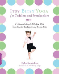 Title: Itsy Bitsy Yoga for Toddlers and Preschoolers: 8-Minute Routines to Help Your Child Grow Smarter, Be Happier, and Behave Better, Author: Helen Garabedian