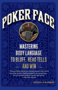 Title: Poker Face: Mastering Body Language to Bluff, Read Tells and Win, Author: Judi James