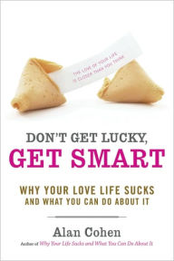 Don't Get Lucky, Get Smart: Why Your Love Life Sucks - and What You Can Do About It