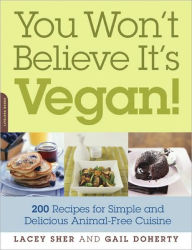 You Won't Believe It's Vegan!: 200 Recipes for Simple and Delicious Animal-Free Cuisine