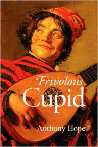 Title: Frivolous Cupid, Author: Anthony Hope