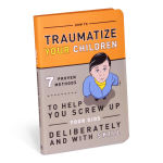 Alternative view 1 of How to Traumatize Your Children: 7 Proven Methods to Help You Screw Up Your Kids Deliberately and with Skill