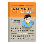 Alternative view 2 of How to Traumatize Your Children: 7 Proven Methods to Help You Screw Up Your Kids Deliberately and with Skill