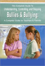 The Complete Guide to Understanding, Controlling, and Stopping Bullies and Bullying: A Complete Guide for Teachers and Parents