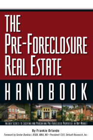 Title: The Pre-Foreclosure Real Estate Handbook: Insider Secrets to Locating And Purchasing Pre-Foreclosed Properties in Any Market, Author: Frankie Orlando