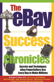 Title: The eBay Success Chronicles: Secrets and Techniques eBay PowerSellers Use Every Day to Make Millions, Author: Angela Adams