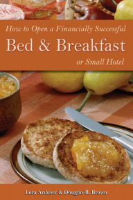 Title: How to Open a Financially Successful Bed & Breakfast or Small Hotel, Author: Douglas Brown