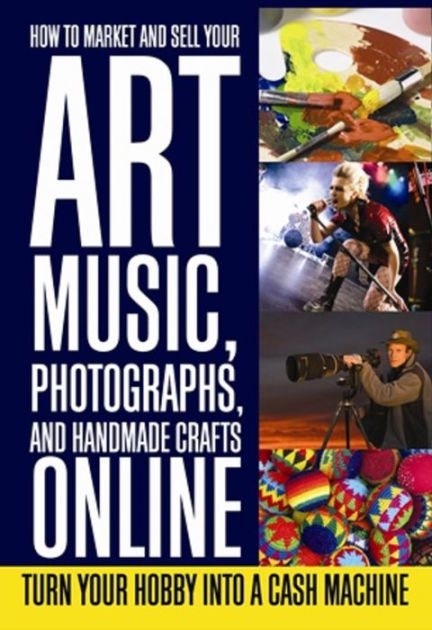 How To Market And Sell Your Art Music Photographs Handmade Crafts Online By Lee Rowley Nook Book Ebook Barnes Noble