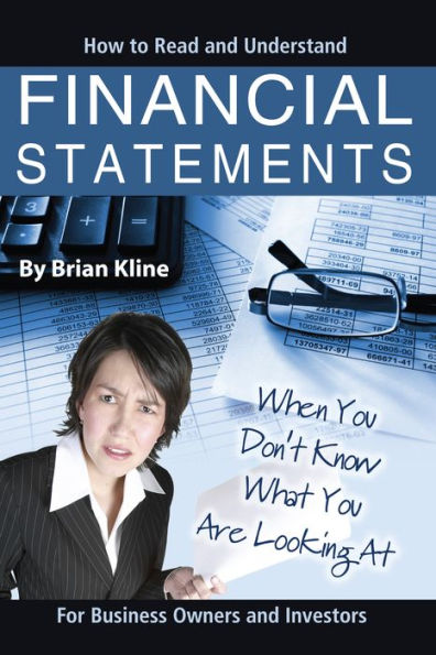 How to Read & Understand Financial Statements When You Don't Know What You Are Looking At: For Business Owners and Investors