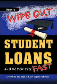 Title: How to Wipe Out Your Student Loans and Be Debt Free Fast: Everything You Need to Know Explained Simply, Author: Martha Maeda