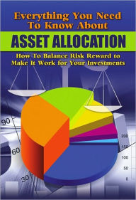 Everything You Need to Know About Asset Allocation: How to Balance Risk & Reward to Make it Work for Your Investments