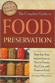 Title: The Complete Guide to Food Preservation: Step-By-Step Instructions on How to Freeze, Dry, Can, and Preserve Food, Author: Angela Williams Duea