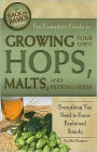 The Complete Guide to Growing Your Own Hops, Malts, and Brewing Herbs: Everything You Need to Know Explained Simply