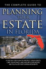 The Complete Guide to Planning Your Estate in Florida: A Step-By-Step Plan to Protect Your Assets, Limit Your Taxes, and Ensure Your Wishes Are Fulfil
