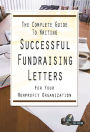 The Complete Guide to Writing Successful Fundraising Letters for Your Nonprofit Organization With Companion CD-ROM