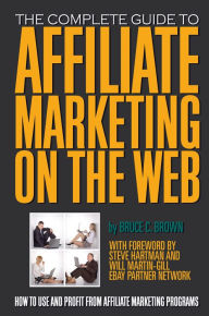 Title: The Complete Guide to Affiliate Marketing on the Web: How to Use and Profit from Affiliate Marketing Programs, Author: Bruce Brown