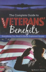 Title: The Complete Guide to Veterans Benefits: Everything You Need to Know Explained Simply, Author: Bruce Brown