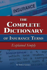 Title: The Complete Dictionary of Insurance Terms Explained Simply, Author: Melissa Samaroo