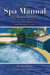 Title: The Complete Spa Manual for Homeowners: A Step-by-Step Maintenance and Therapy Guide, Author: Dan Hardy