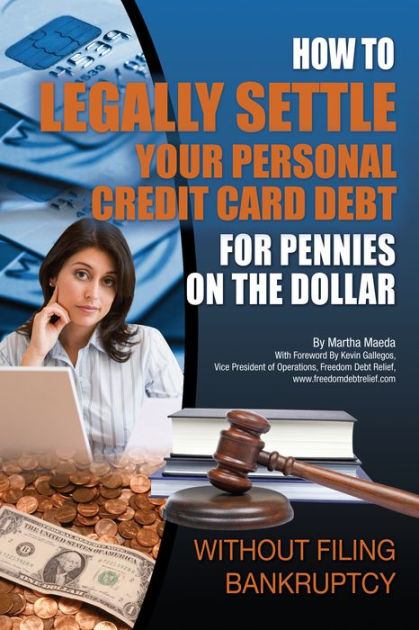 How To Legally Settle Your Personal Credit Card Debt For Pennies On The Dollar Without Filing