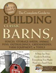 Title: The Complete Guide to Building Classic Barns, Fences, Storage Sheds, Animal Pens, Outbuilding, Greenhouses, Farm Equipment, & Tools: A Step-by-Step Guide to Building Everything You Might Need on a Small Farm, Author: Tim Bodmar