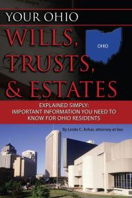 Title: Your Ohio Wills, Trusts, & Estates Explained Simply: Important Information You Need to Know for Ohio Residents, Author: Linda Ashar