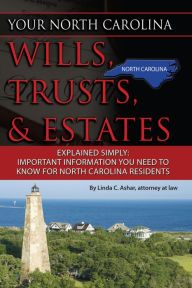 Title: Your North Carolina Wills, Trusts, & Estates Explained Simply: Important Information You Need to Know for North Carolina Residents, Author: Linda Ashar