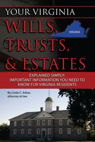 Title: Your Virginia Wills, Trusts, & Estates Explained Simply: Important Information You Need to Know for Virginia Residents, Author: Linda Ashar